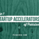 Top 7 Startup Accelerators of Pakistan