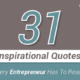 31 Inspirational Quotes Every Entrepreneur Has To Read