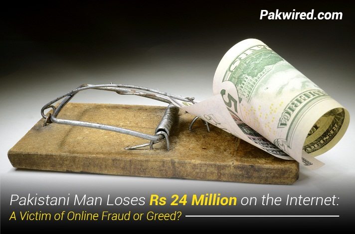 Pakistani Man Loses Rs 24 Million on the Internet A Victim of Online Fraud or Greed