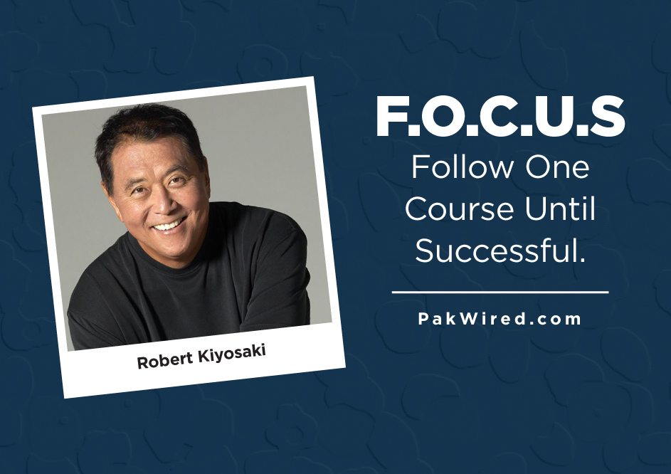 F.O.C.U.S – Follow One Course Until Successful. Robert Kiyosaki