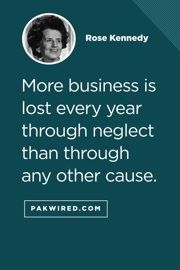 More business is lost every year through neglect than through any other cause.