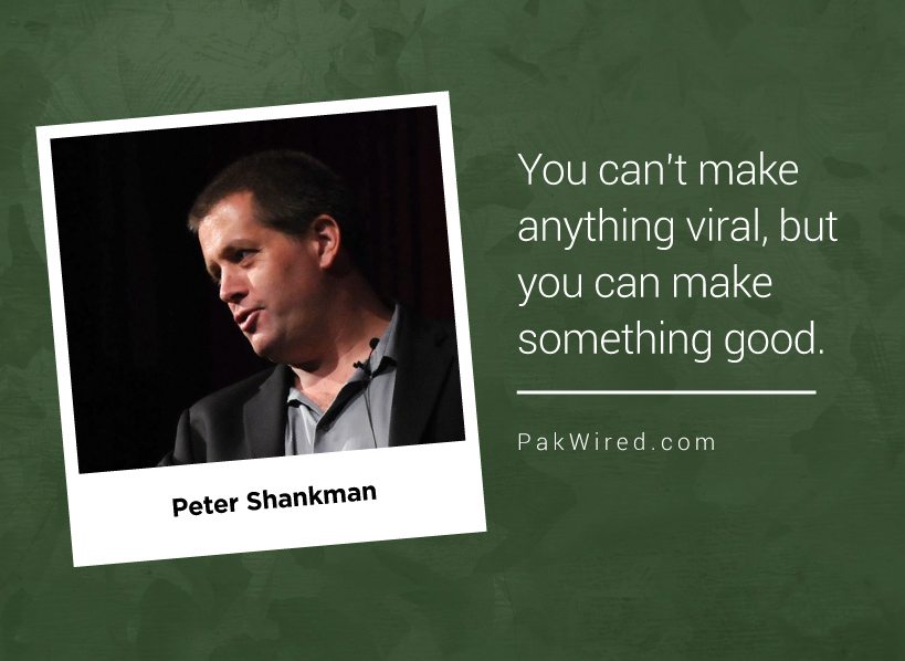 You can’t make anything viral, but you can make something good.Peter Shankman